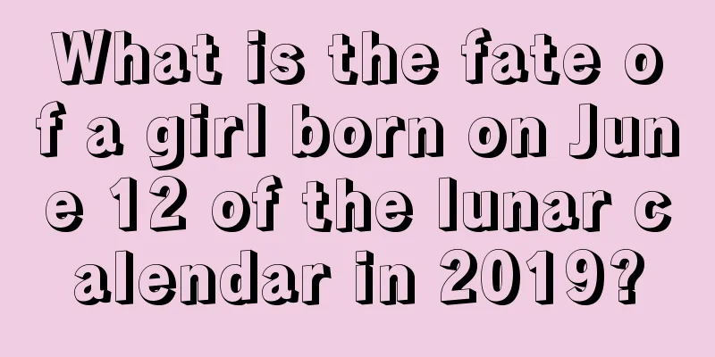 What is the fate of a girl born on June 12 of the lunar calendar in 2019?
