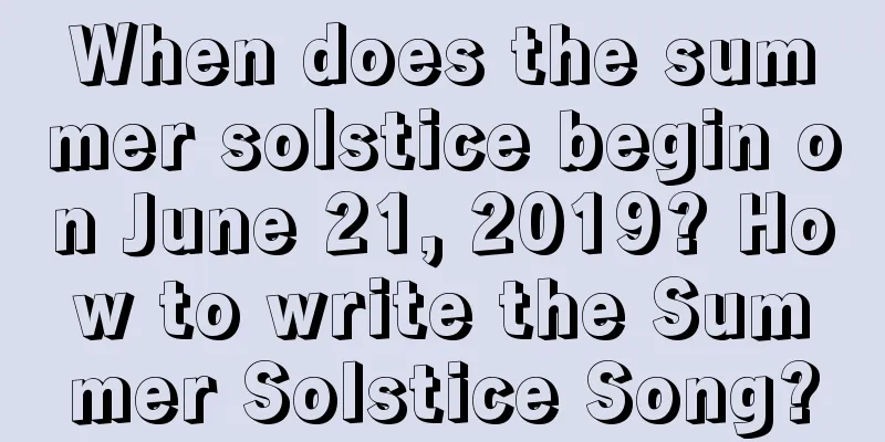 When does the summer solstice begin on June 21, 2019? How to write the Summer Solstice Song?