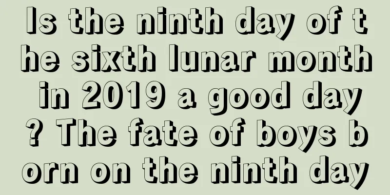 Is the ninth day of the sixth lunar month in 2019 a good day? The fate of boys born on the ninth day