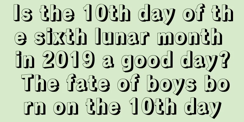 Is the 10th day of the sixth lunar month in 2019 a good day? The fate of boys born on the 10th day