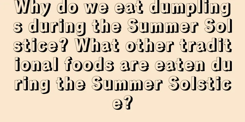 Why do we eat dumplings during the Summer Solstice? What other traditional foods are eaten during the Summer Solstice?