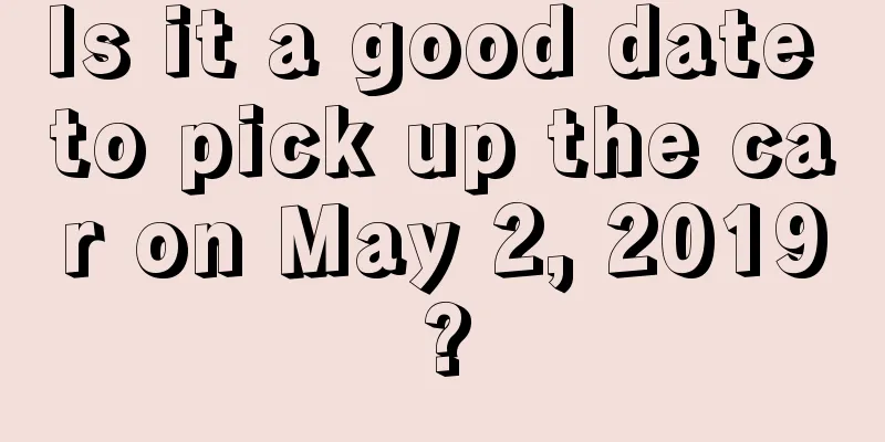Is it a good date to pick up the car on May 2, 2019?