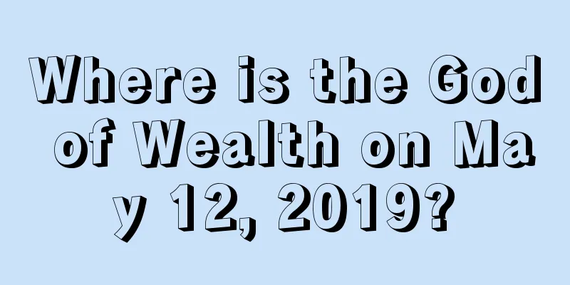 Where is the God of Wealth on May 12, 2019?
