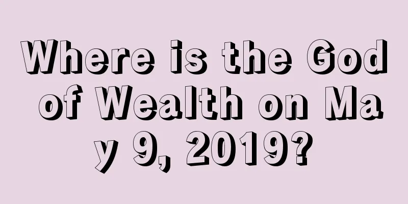 Where is the God of Wealth on May 9, 2019?