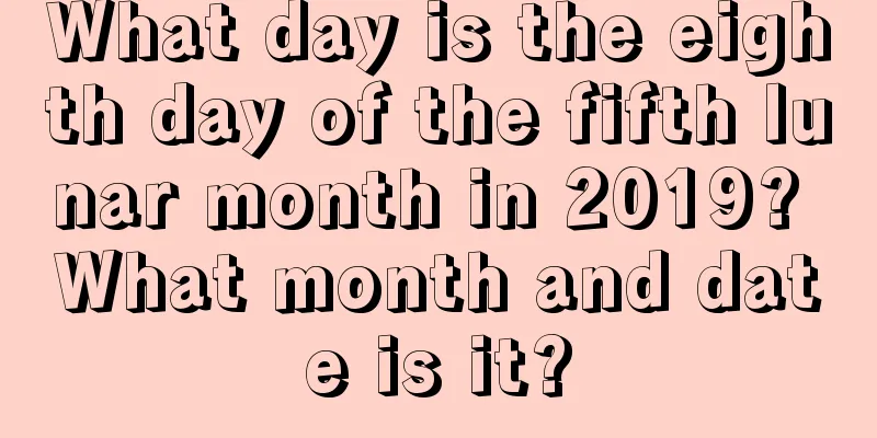 What day is the eighth day of the fifth lunar month in 2019? What month and date is it?