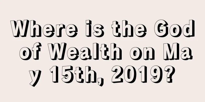 Where is the God of Wealth on May 15th, 2019?