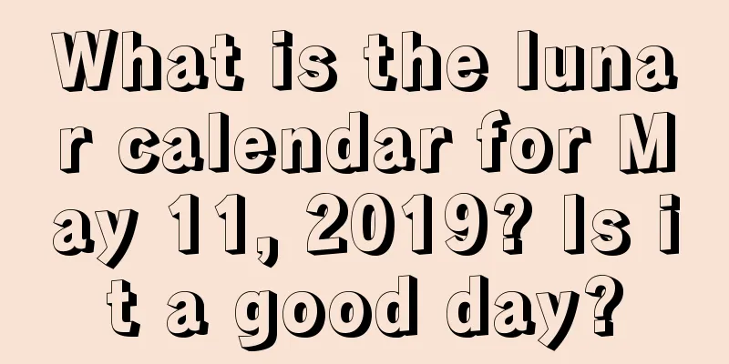 What is the lunar calendar for May 11, 2019? Is it a good day?