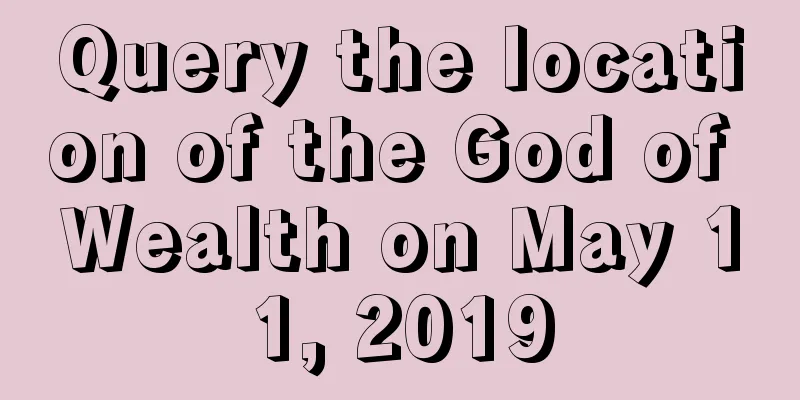 Query the location of the God of Wealth on May 11, 2019