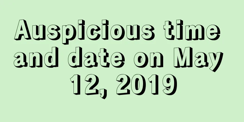 Auspicious time and date on May 12, 2019