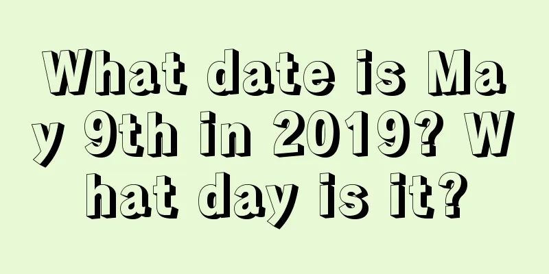 What date is May 9th in 2019? What day is it?