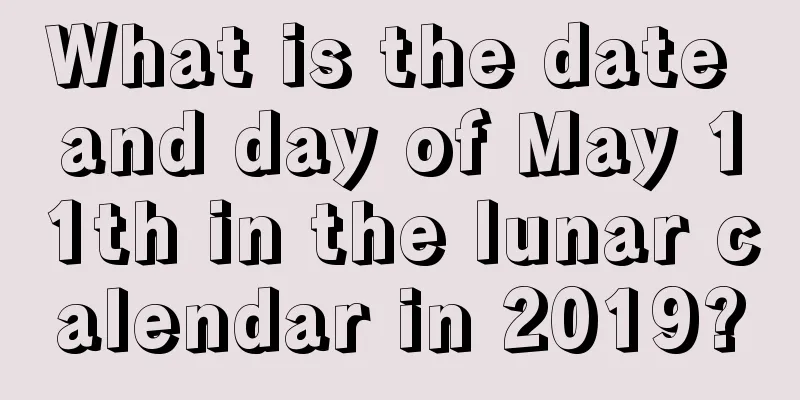 What is the date and day of May 11th in the lunar calendar in 2019?