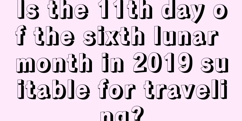 Is the 11th day of the sixth lunar month in 2019 suitable for traveling?