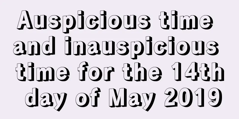 Auspicious time and inauspicious time for the 14th day of May 2019