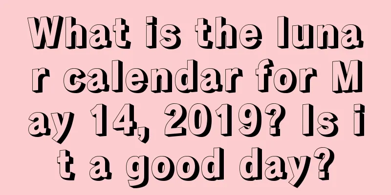 What is the lunar calendar for May 14, 2019? Is it a good day?