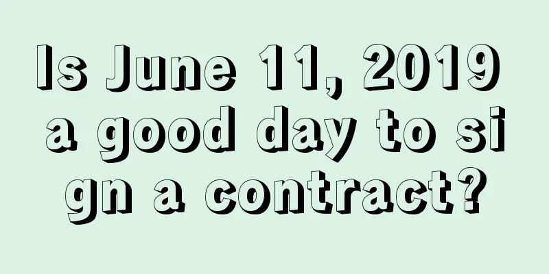 Is June 11, 2019 a good day to sign a contract?