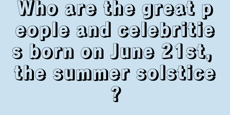 Who are the great people and celebrities born on June 21st, the summer solstice?