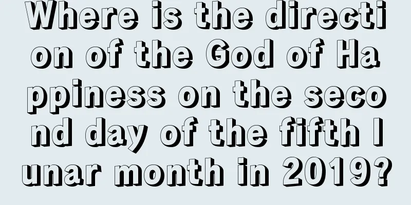Where is the direction of the God of Happiness on the second day of the fifth lunar month in 2019?