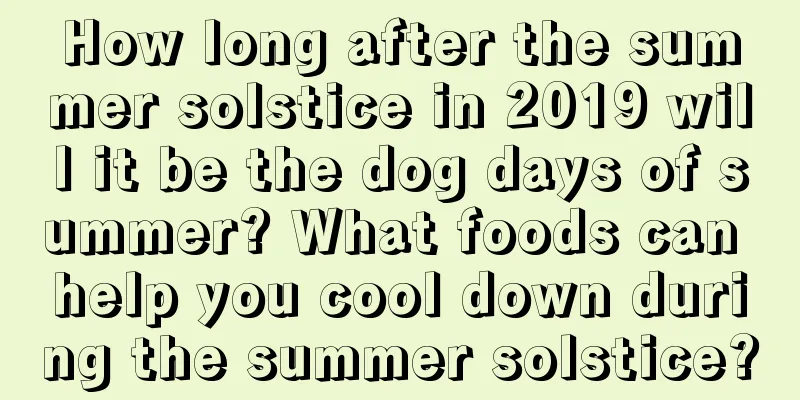 How long after the summer solstice in 2019 will it be the dog days of summer? What foods can help you cool down during the summer solstice?