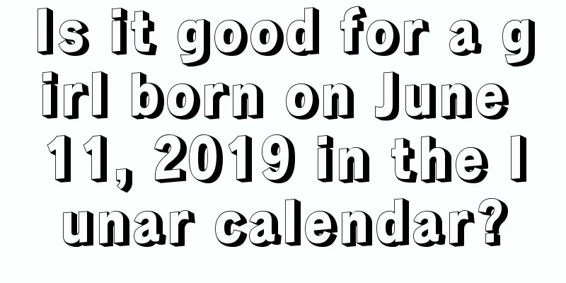 Is it good for a girl born on June 11, 2019 in the lunar calendar?