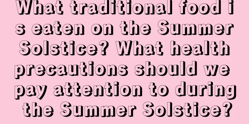 What traditional food is eaten on the Summer Solstice? What health precautions should we pay attention to during the Summer Solstice?