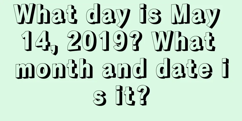 What day is May 14, 2019? What month and date is it?