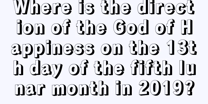 Where is the direction of the God of Happiness on the 13th day of the fifth lunar month in 2019?