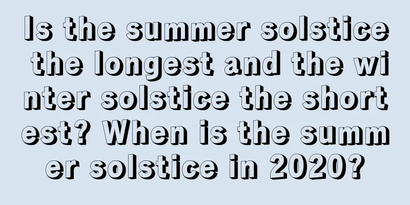 Is the summer solstice the longest and the winter solstice the shortest? When is the summer solstice in 2020?