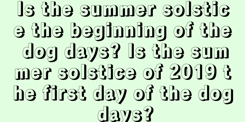 Is the summer solstice the beginning of the dog days? Is the summer solstice of 2019 the first day of the dog days?