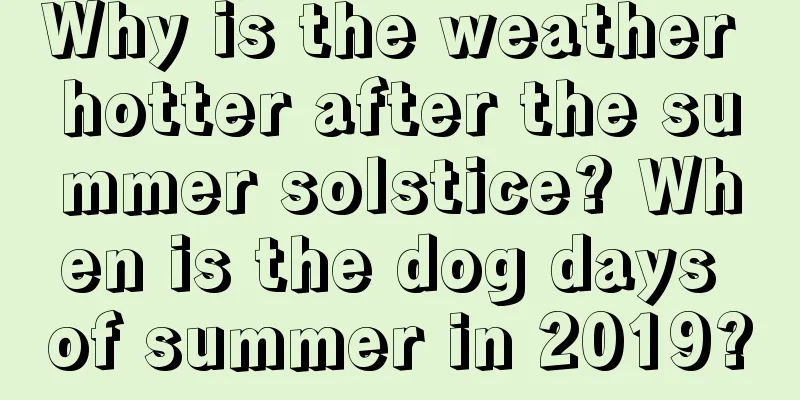 Why is the weather hotter after the summer solstice? When is the dog days of summer in 2019?