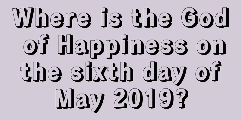 Where is the God of Happiness on the sixth day of May 2019?