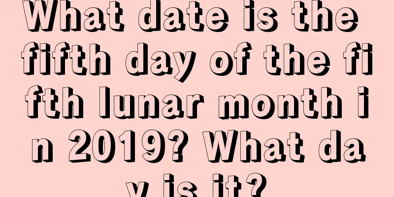 What date is the fifth day of the fifth lunar month in 2019? What day is it?