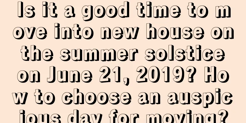 Is it a good time to move into new house on the summer solstice on June 21, 2019? How to choose an auspicious day for moving?