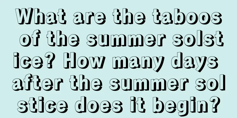What are the taboos of the summer solstice? How many days after the summer solstice does it begin?