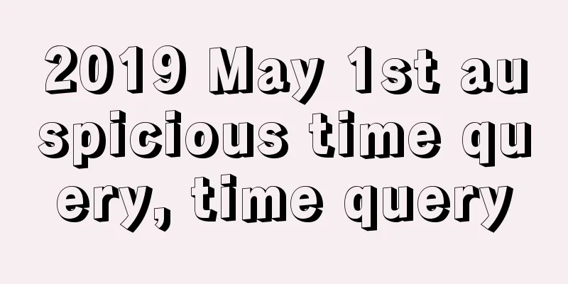 2019 May 1st auspicious time query, time query