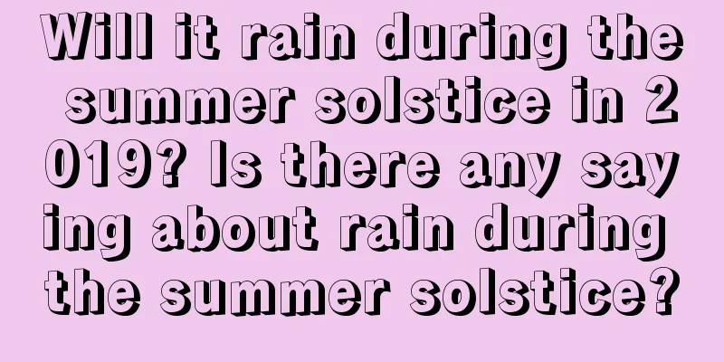 Will it rain during the summer solstice in 2019? Is there any saying about rain during the summer solstice?
