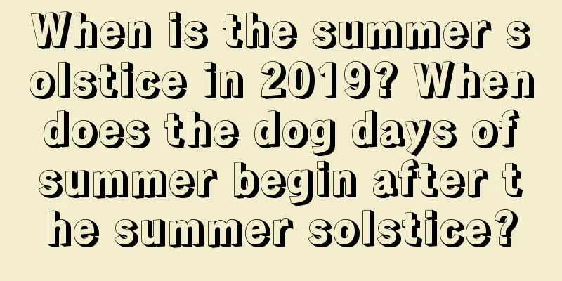 When is the summer solstice in 2019? When does the dog days of summer begin after the summer solstice?