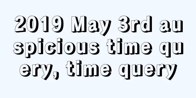 2019 May 3rd auspicious time query, time query