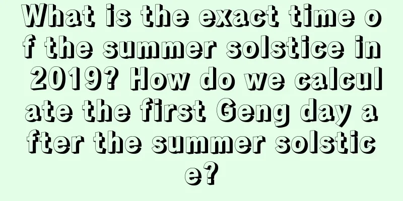 What is the exact time of the summer solstice in 2019? How do we calculate the first Geng day after the summer solstice?