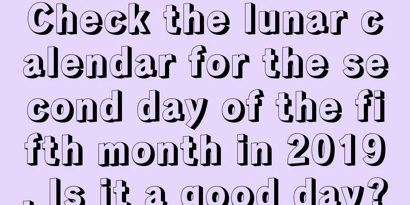 Check the lunar calendar for the second day of the fifth month in 2019. Is it a good day?