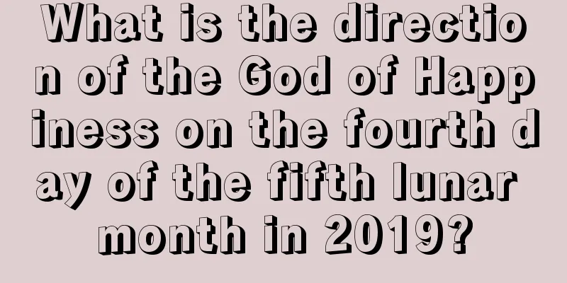 What is the direction of the God of Happiness on the fourth day of the fifth lunar month in 2019?