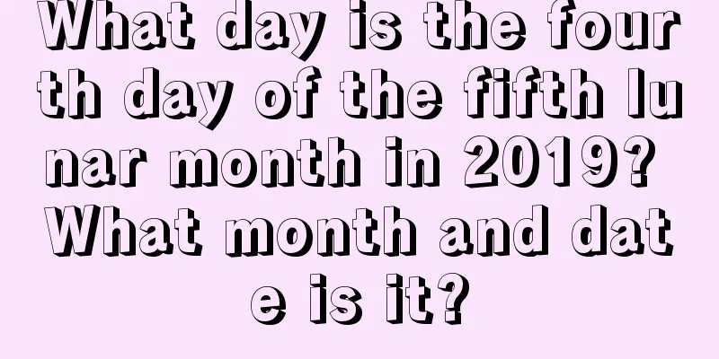 What day is the fourth day of the fifth lunar month in 2019? What month and date is it?
