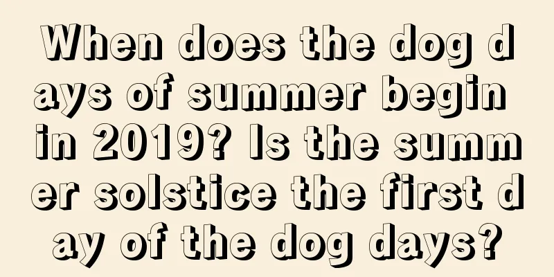 When does the dog days of summer begin in 2019? Is the summer solstice the first day of the dog days?
