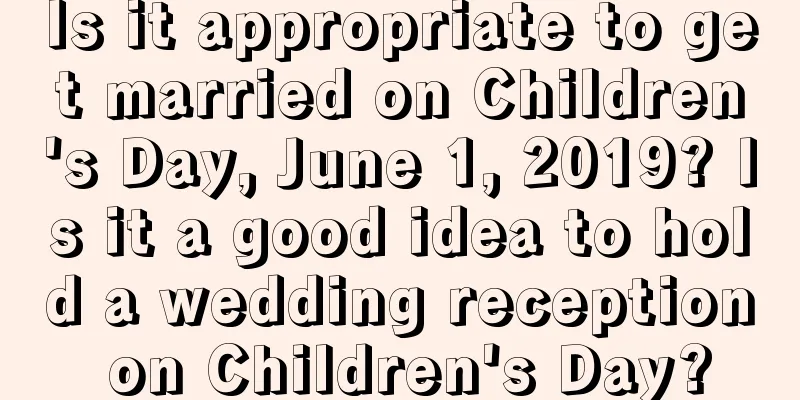 Is it appropriate to get married on Children's Day, June 1, 2019? Is it a good idea to hold a wedding reception on Children's Day?