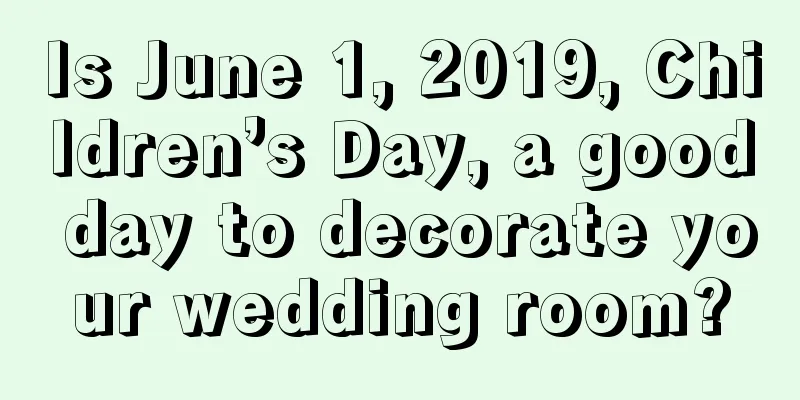 Is June 1, 2019, Children’s Day, a good day to decorate your wedding room?