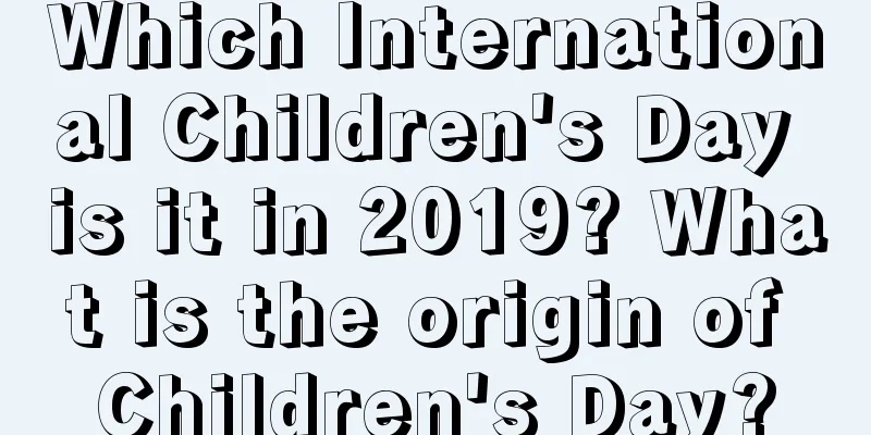 Which International Children's Day is it in 2019? What is the origin of Children's Day?