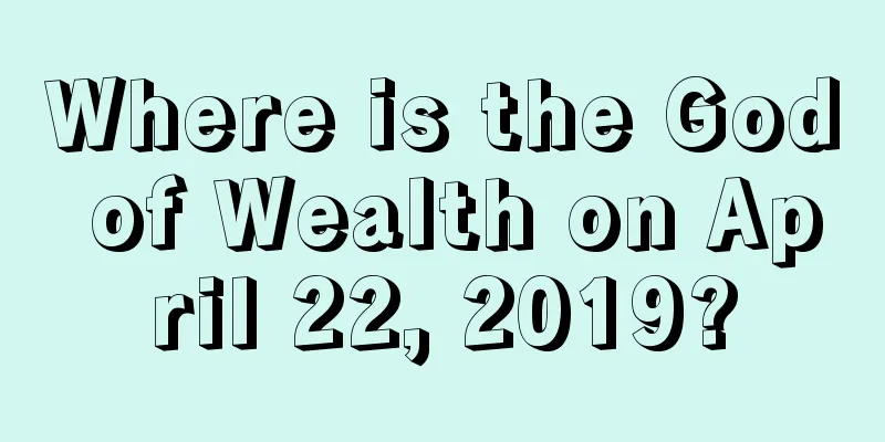 Where is the God of Wealth on April 22, 2019?