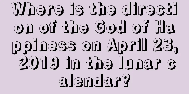 Where is the direction of the God of Happiness on April 23, 2019 in the lunar calendar?