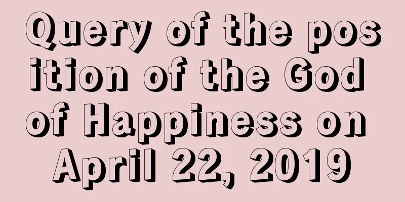 Query of the position of the God of Happiness on April 22, 2019