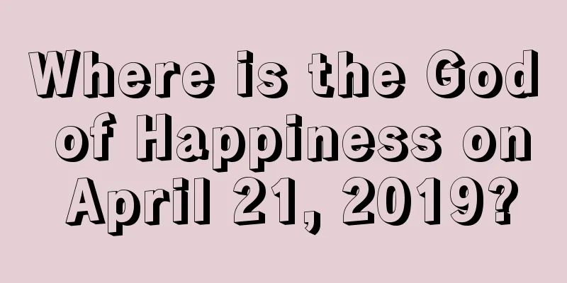 Where is the God of Happiness on April 21, 2019?