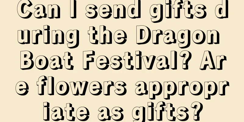 Can I send gifts during the Dragon Boat Festival? Are flowers appropriate as gifts?